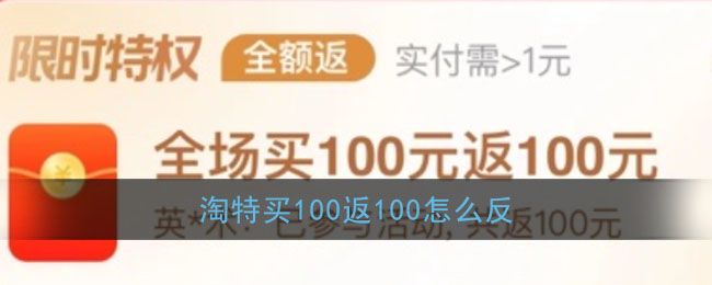 淘特买100返100怎么返(淘特买100返100活动套路)