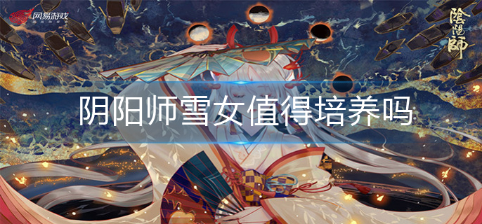 阴阳师雪女值得培养吗(雪女培养建议)