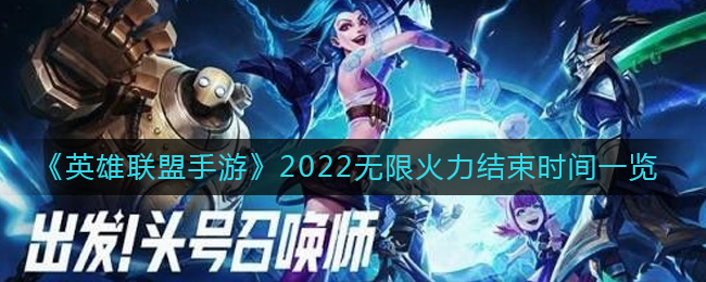 英雄联盟手游2022无限火力什么时候结束(2022无限火力结束时间一览)