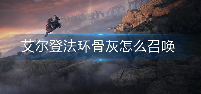 艾尔登法环骨灰怎么召唤(骨灰召唤方法)