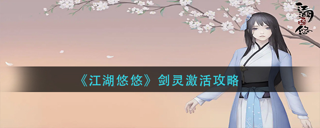 江湖悠悠剑灵怎么激活(剑灵激活攻略)