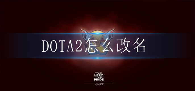 DOTA2怎么改名(昵称修改方法)