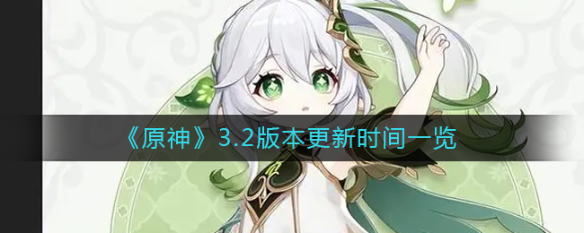 原神3.2版本什么时候更新(3.2版本更新时间一览)