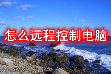 怎么远程控制电脑(远程控制电脑的操作方法)