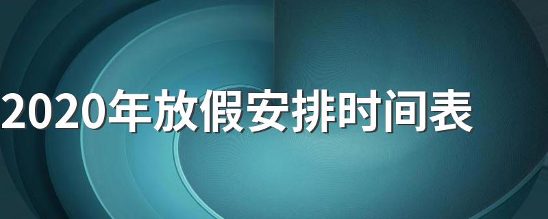 放假的时间安排盘点_2020年放假安排时间表