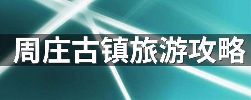 教你游玩美丽小镇_周庄古镇旅游攻略