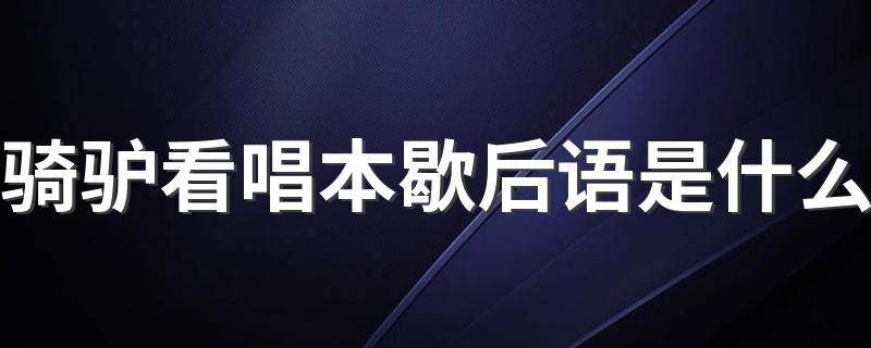 骑驴看唱本歇后语介绍_骑驴看唱本歇后语是什么