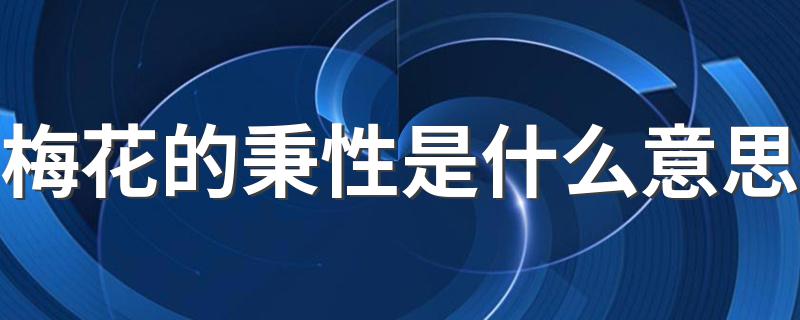 梅花的秉性是什么_梅花的秉性是什么意思
