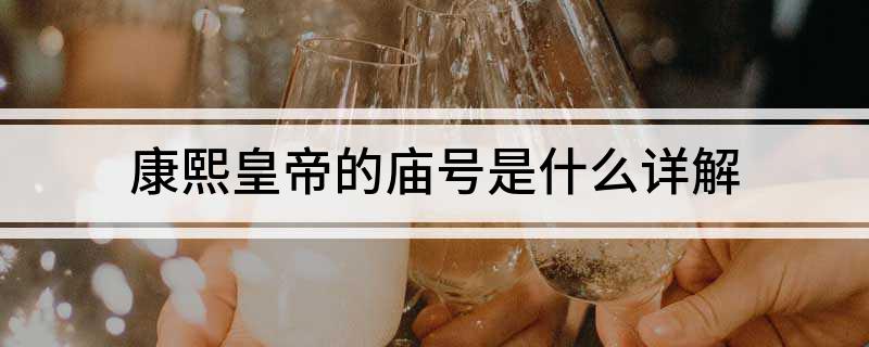 康熙皇帝的庙号是什么详解