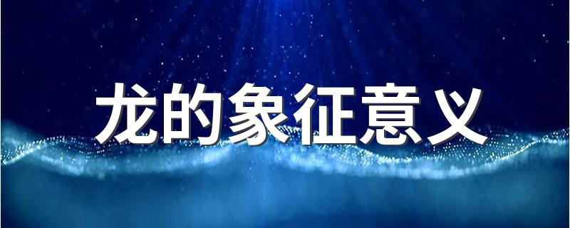 龙的寓意_龙的象征意义
