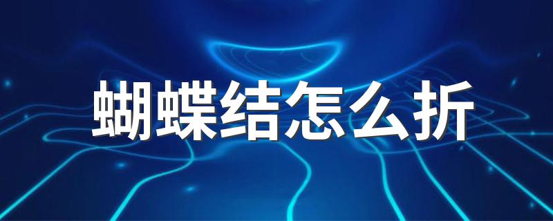 折蝴蝶结的步骤_蝴蝶结怎么折