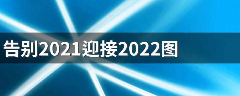 告别2021迎接2022图片高清分享
