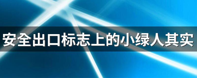 来科普知识了_安全出口标志上的小绿人其实也有名字叫什么