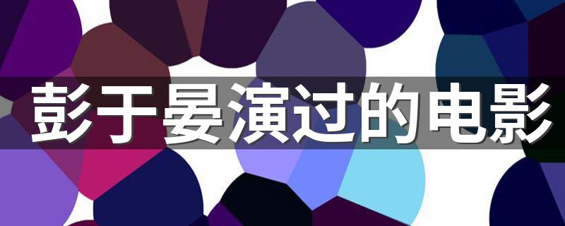 彭于晏演的电影很多都是超级大片_彭于晏演过的电影