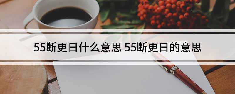 55断更日什么意思(55断更日的意思)