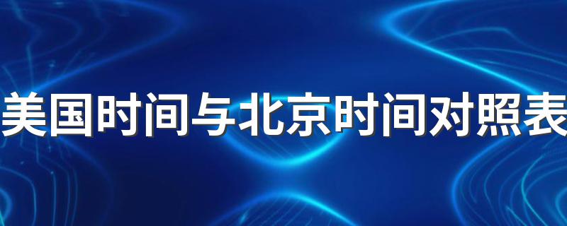 美国与北京时间相差多少_美国时间与北京时间对照表