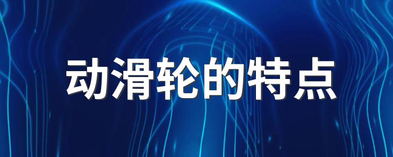 动滑轮的特点是什么_动滑轮的特点