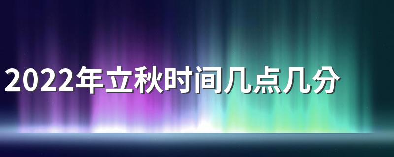 2022年立秋时间几点几分几秒钟