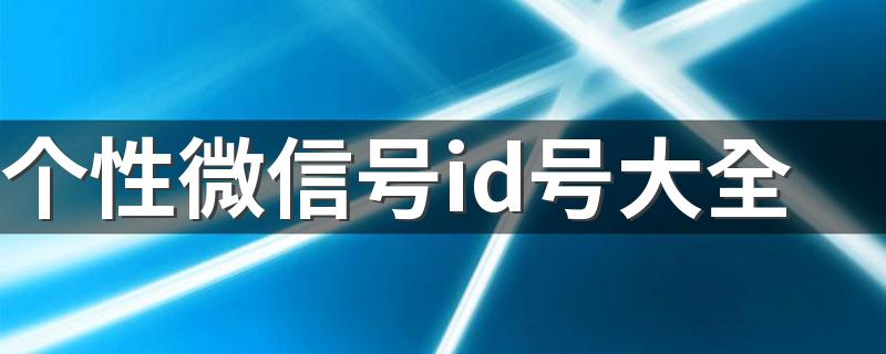 个性微信号id号推荐_个性微信号id号大全