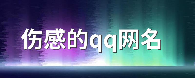 伤感的qq网名大全_伤感的qq网名