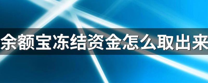 操作步骤_余额宝冻结资金怎么取出来