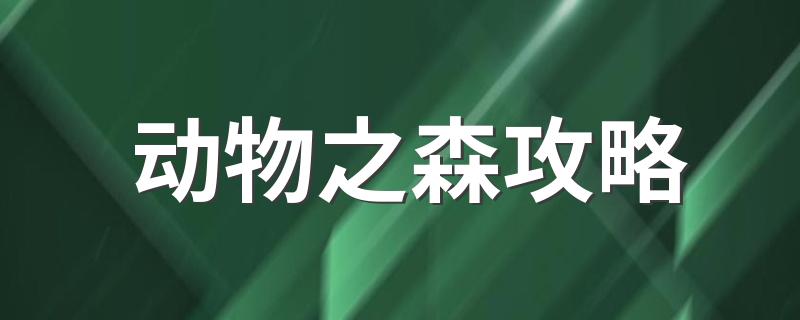 如何玩动物之森_动物之森攻略