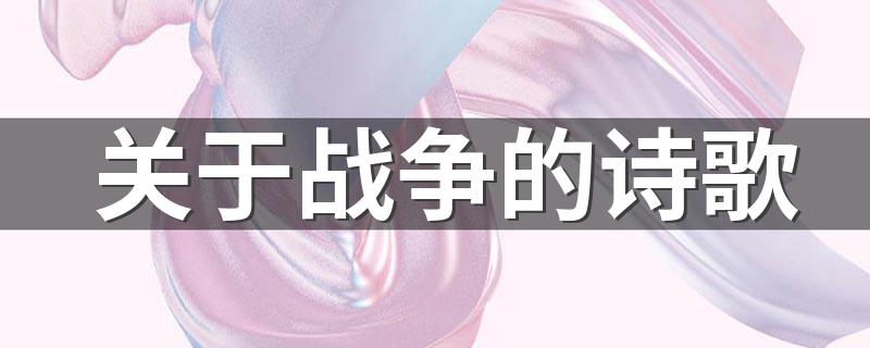 关于战争的诗歌有哪些_关于战争的诗歌