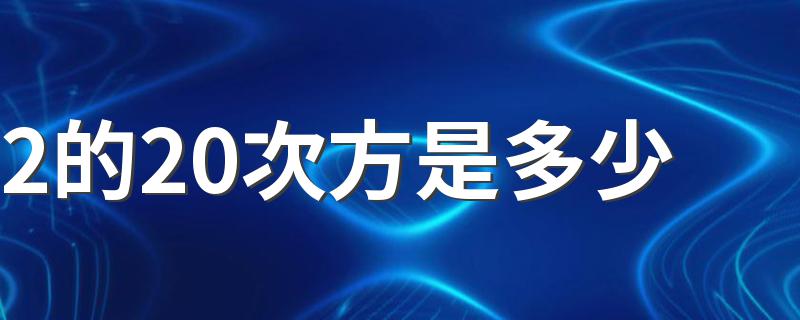 次方是什么意思_2的20次方是多少