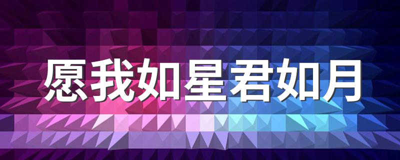 夜夜流光相皎洁意思_含义是什么_愿我如星君如月