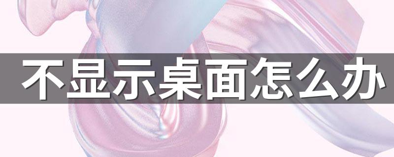 四点教你解决_不显示桌面怎么办