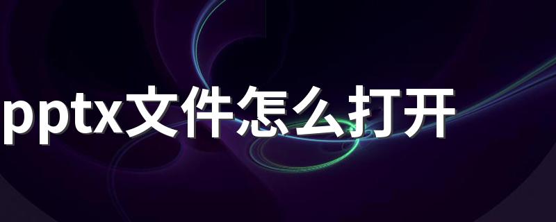 如何打开PPTX文件_pptx文件怎么打开