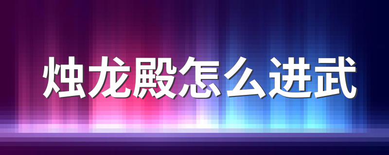 烛龙殿进法_烛龙殿怎么进武