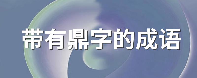 含有鼎字的成语_带有鼎字的成语