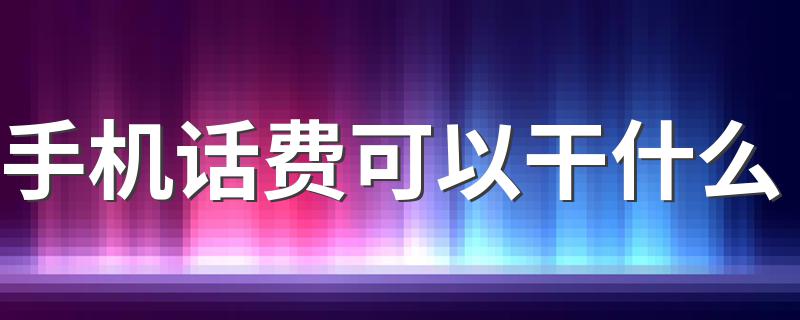 手机话费用途_手机话费可以干什么