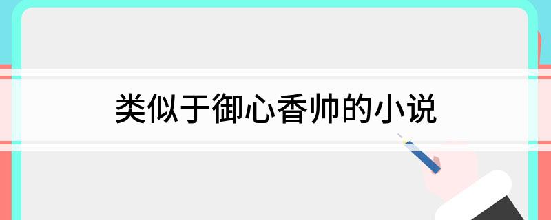 类似于御心香帅的小说