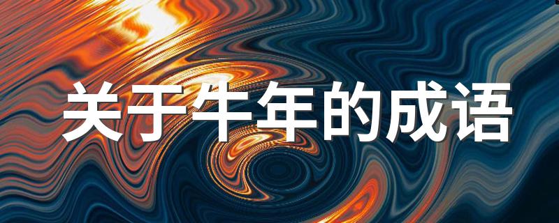 关于牛年的成语有哪些_关于牛年的成语