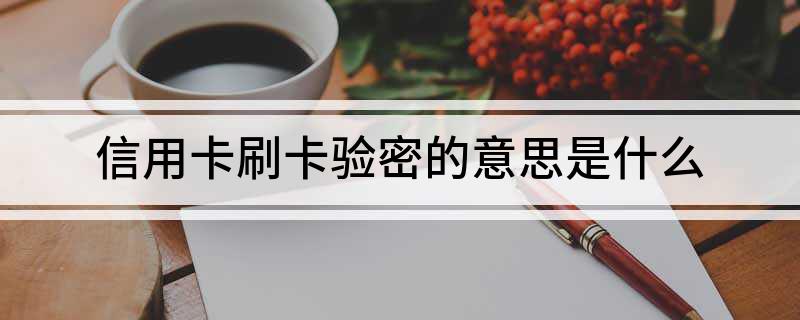 信用卡刷卡验密的意思是什么