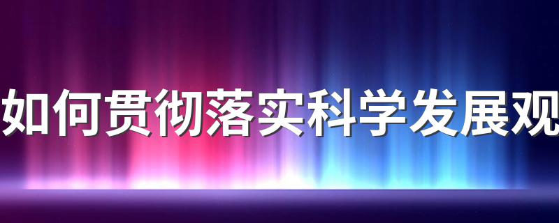 5大措施贯彻落实科学发展观_如何贯彻落实科学发展观