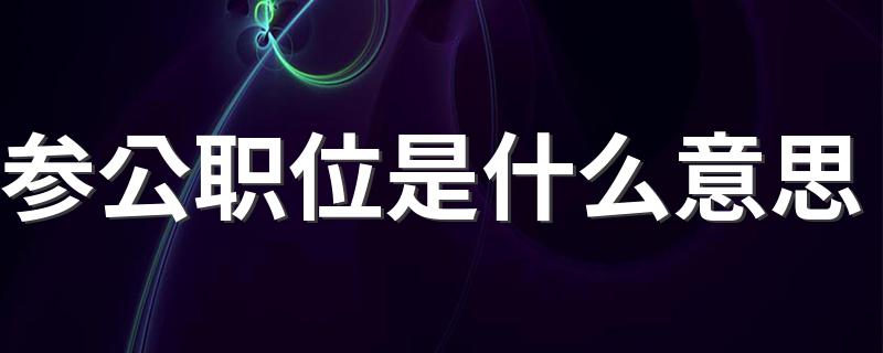 参公职位的意思_参公职位是什么意思