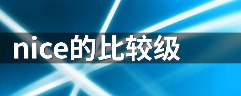 nice的比较级是什么_nice的比较级
