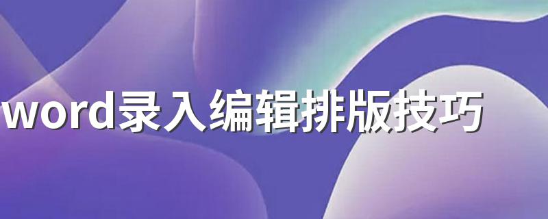 word录入编辑排版技巧是什么_word录入编辑排版技巧