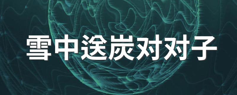什么是对对子_雪中送炭对对子