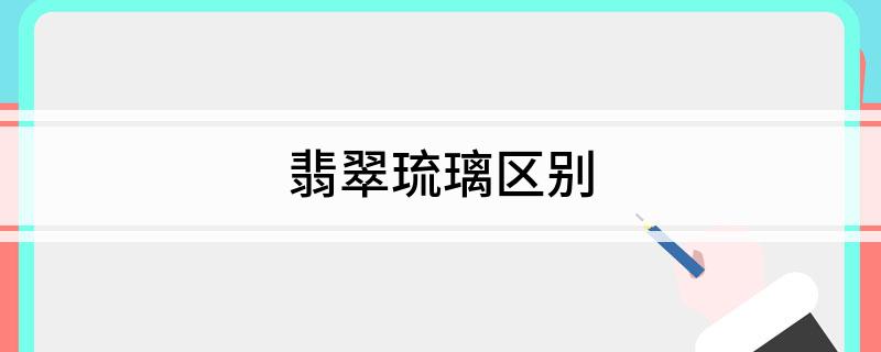 翡翠琉璃有什么区别(翡翠琉璃区别)