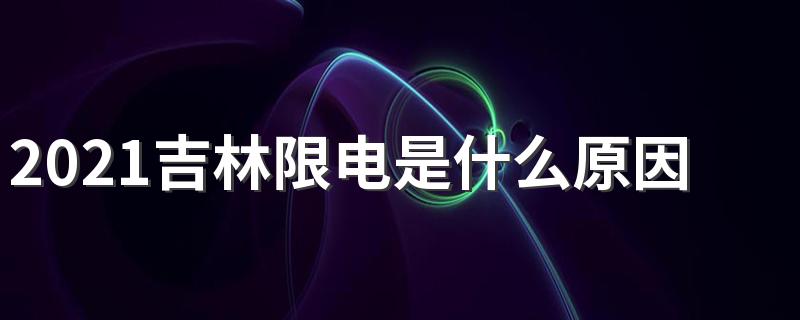 2021吉林限电是什么原因