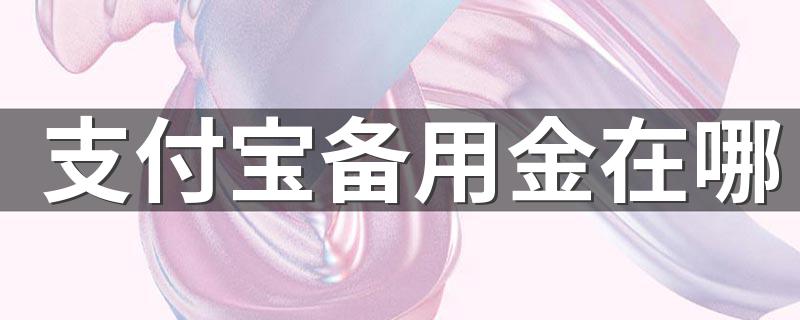 支付宝备用金的位置_支付宝备用金在哪