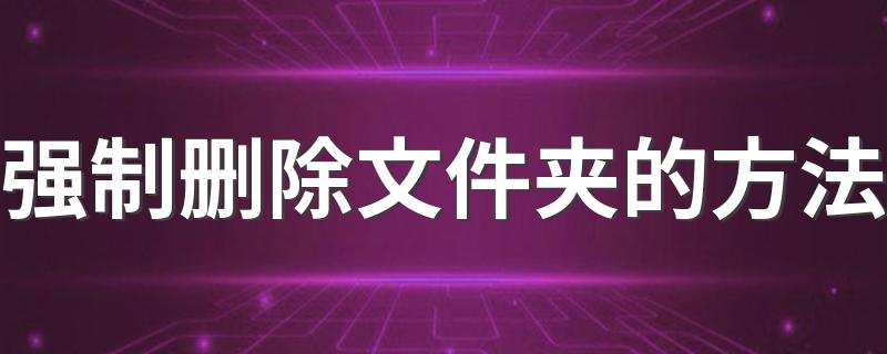 强制删除文件夹的方法简述_强制删除文件夹的方法
