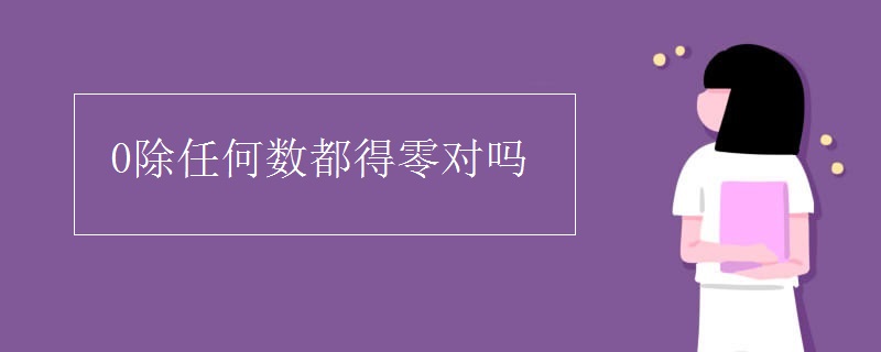 0除任何数都得零对吗