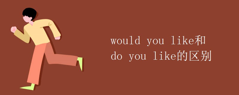 would(you_like和do_you_like的区别)