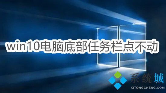 win10电脑底部任务栏点不动怎么办(电脑下面的任务栏总是卡死的解决办法)