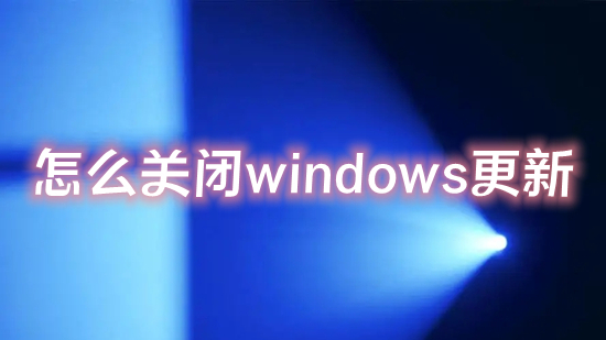 怎么关闭windows更新(win10关闭自动更新方法)